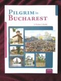 &quot;PILGRIM in BUCHAREST. A Visitor&rsquo;s Guide&quot;, 2015. Pelerin in Bucuresti. Ghidul vizitatorului. Carte in limba engleza