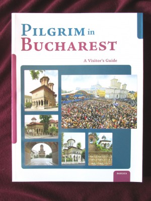 &amp;quot;PILGRIM in BUCHAREST. A Visitor&amp;rsquo;s Guide&amp;quot;, 2015. Pelerin in Bucuresti. Ghidul vizitatorului. Carte in limba engleza foto