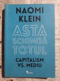 Naomi Klein - Asta schimba totul. Capitalism vs. mediu
