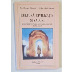 CULTURA , CIVILIZATIE SI VALORI , CONTRIBUTII PSIHO - SOCIALE - FILOSOFICE ROMANESTI de GHEORGHE RAPEANU si ION MIHAIL POPESCU , 1999