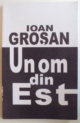 UN OM DIN EST de IOAN GROSAN , 2010 foto