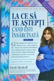Heidi Murkoff, Sharon Mazel - La ce sa te astepti cand esti insarcinata