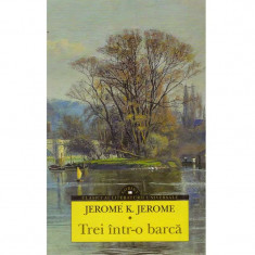 Jerome K. Jerome - Trei intr-o barca (fara a pune la socoteala si cainele) - 135385
