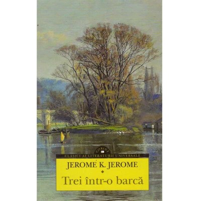 Jerome K. Jerome - Trei intr-o barca (fara a pune la socoteala si foto