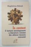 IN CONTEXT , O LECTURA SOCIOLOGIZANTA A LITERATURII ROMANE DIN ULTIMUL DECENIU COMUNIST de MAGDALENA RADUTA , 2019
