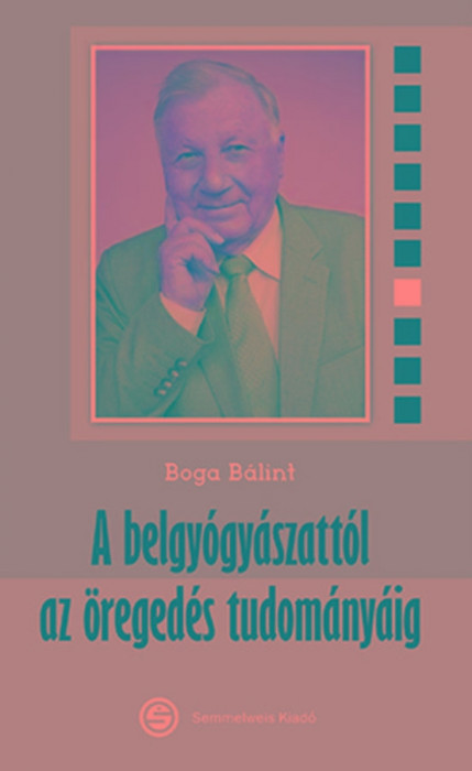 A belgy&oacute;gy&aacute;szatt&oacute;l az &ouml;reged&eacute;s tudom&aacute;ny&aacute;ig - Boga B&aacute;lint