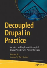 Decoupled Drupal in Practice: Architect and Implement Decoupled Drupal Architectures Across the Stack foto