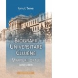 Biografii universitare clujene. Marturii orale (1959-1989) - Ionut Tene