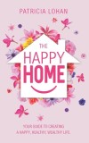 The Happy Home: Your Guide to Creating a Happy, Healthy, Wealthy Life