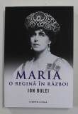 MARIA , O REGINA IN RAZBOI de ION BULEI , 2019