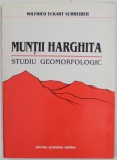 MUNTII HARGHITA , STUDIU GEOMORFOLOGIC de WILFRIED ECKART SCHREIBER , 1994 , DEDICATIE