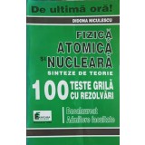FIZICA ATOMICA SI NUCLEARA. SINTEZE DE TEORIE, 100 TESTE GRILA CU REZOLVARI-DIDONA NICULESCU-261278