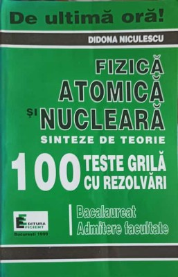 FIZICA ATOMICA SI NUCLEARA. SINTEZE DE TEORIE, 100 TESTE GRILA CU REZOLVARI-DIDONA NICULESCU-261278 foto