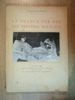 LA FRANCE VUE PAR DES PEINTRES ROUMAINS , ALBUM , MUSEE TOMA STELIAN , Bucuresti 1946 foto