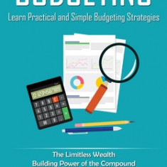 Budgeting: Learn Practical and Simple Budgeting Strategies (The Limitless Wealth Building Power of the Compound Effect)