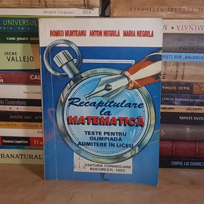 ROMEO MUNTEANU - RECAPITULARE LA MATEMATICA : TESTE PENTRU ADMITERE IN LICEU SI OLIMPIADA , 1993 * foto