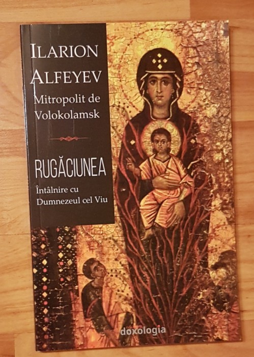 Rugaciunea: Intalnire cu Dumnezeul cel Viu de Ilarion Alfeyev