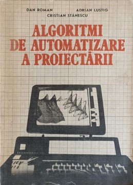 ALGORITMI DE AUTOMATIZARE A PROIECTARII-DAN ROMAN, ADRIAN LUSTIG, CRISTIAN STANESCU foto