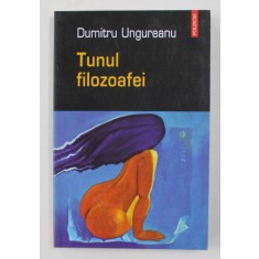 TUNUL FILOZOAFEI , POVESTIRI , roman de DUMITRU UNGUREANU , 2005