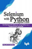 Selenium with Python - A Beginner&#039;s Guide: Get started with Selenium using Python as a programming language