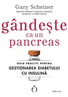 Gandeste ca un pancreas. Ghid practic pentru gestionarea diabetului cu insulina. Editia a III-a - Gary Scheiner foto