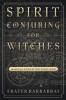 Spirit Conjuring for Witches: Magical Evocation Simplified