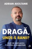 Draga, unde-s banii?/Adrian Asoltanie