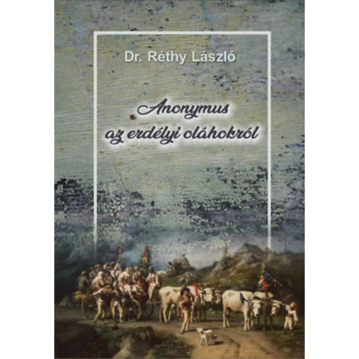 Anonymus az erd&eacute;lyi ol&aacute;hokr&oacute;l - Dr. R&eacute;thy L&aacute;szl&oacute;