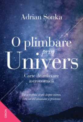 O plimbare prin Univers. Carte de relaxare astronomica &amp;ndash; Adrian Sonka foto