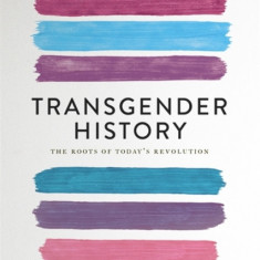 Transgender History, Second Edition: The Roots of Today's Revolution