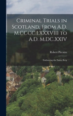 Criminal Trials in Scotland, From A.D. M.CCCC.LXXXVIII to A.D. M.DC.XXIV: Embracing the Entire Reig foto