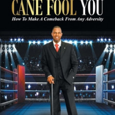 Don't Let the Cane Fool You: How to Make a Comeback from Any Adversity