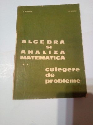 ALGEBRA SI ANALIZA MATEMATICA - CULEGERE DE PROBLEME ( vol. 2 ) ~ COLECTIV foto