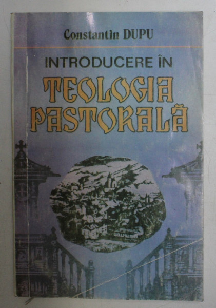 INTRODUCERE IN TEOLOGIA PASTORALA de CONSTANTIN DUPU , 1993