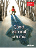 C&acirc;nd viitorul era mic - PB - Paperback - Florentina S&acirc;mihăian - Arthur