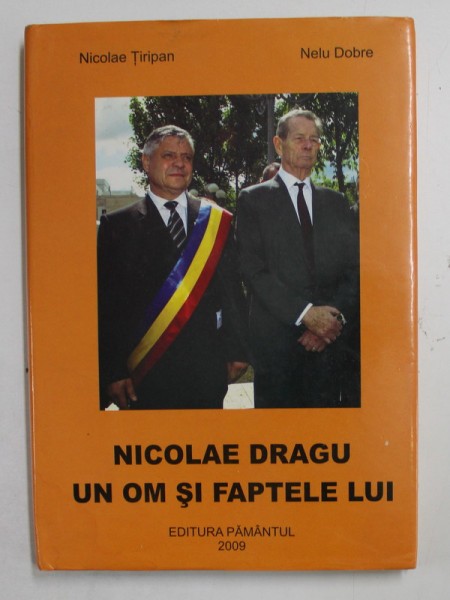 NICOLAE DRAGU , UN OM SI FAPETELE LUI de NICOLAE TIRIPAN si NELU DOBRE , 2009