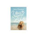 Your Brightest Life: Tips for Navigating Relationships, Health, Faith, Mindset, and More
