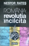 ROM&Acirc;NIA: REVOLUȚIA &Icirc;NC&Icirc;LCITĂ - NESTOR RATEȘ