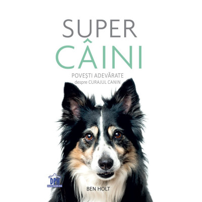 Super caini. Povesti adevarate despre curajul canin - Ben Holt foto