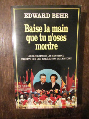 Baise la main que tu n&amp;#039;oses mordre: Les Roumains et les Ceausescu...-Edward Behr foto