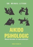 Aikido psihologic. Manual elementar de lupta psihologica - Mihail Litvak - Editura Paralela 45