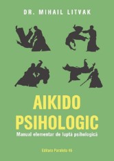 Aikido psihologic. Manual elementar de lupta psihologica - Mihail Litvak - Paralela 45