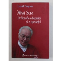 LEONID DRAGOMIR - MIHAI SORA , O FILOSOFIE A BUCURIEI SI A SPERANTEI , 2009