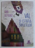 VAL SI CETATEA SUFLETELOR de ANA ALFIANU , 2017