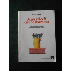 ANDRE SANTINI - ACESTI IMBECILI CARE NE GUVERNEAZA