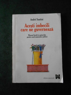 ANDRE SANTINI - ACESTI IMBECILI CARE NE GUVERNEAZA foto