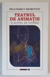 TEATRUL DE ANIMATIE , O ALTFEL DE ISTORIE de INGA MARCU - REMENTOV , 2024