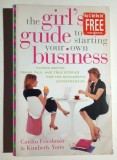 The Girl's Guide to Starting Your Own Business Caitlin Friedman Kim Yorio Carti Economie Management 2005 257 pagini