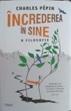 Increderea in sine - O filozofie, Charles Pepin, Editura TREI, Psihologie, Paperback, 2019