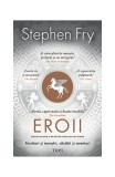Eroii. Muritori şi monştri, căutări şi aventuri - Paperback brosat - Stephen Fry - Trei